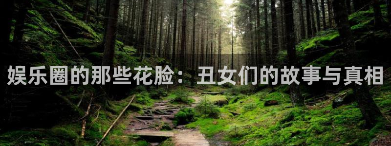 jdb电子：娱乐圈的那些花脸：丑女们的故事与真相