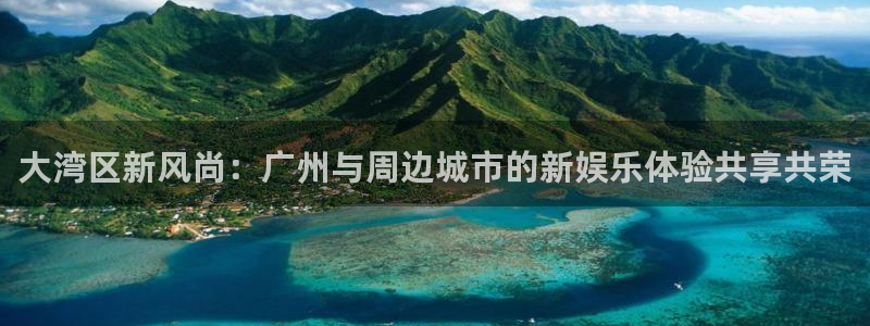 jdb电子网址大全：大湾区新风尚：广州与周边城市的新娱乐体验共享共荣